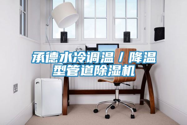 承德水冷調溫／降溫型管道除濕機