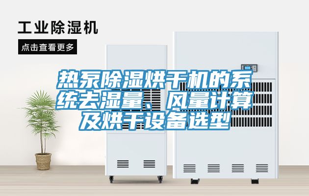 熱泵除濕烘干機的系統去濕量、風量計算及烘干設備選型