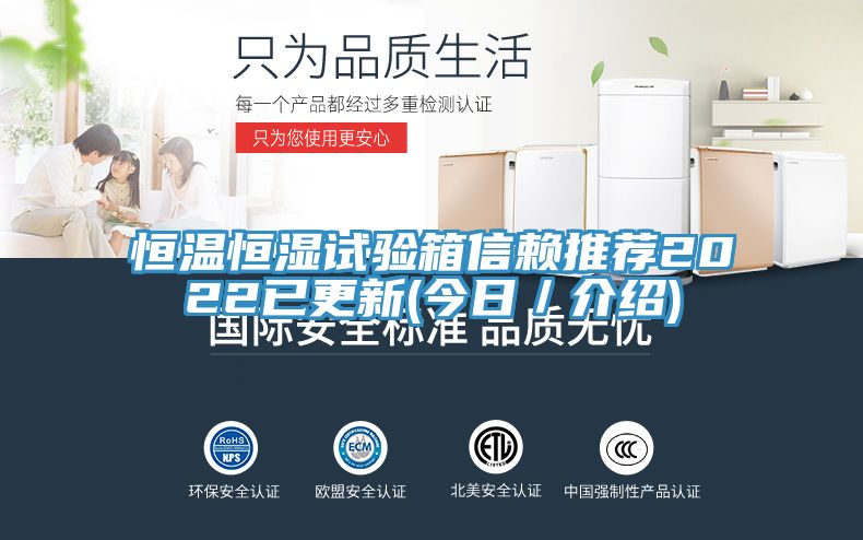 恒溫恒濕試驗(yàn)箱信賴推薦2022已更新(今日／介紹)