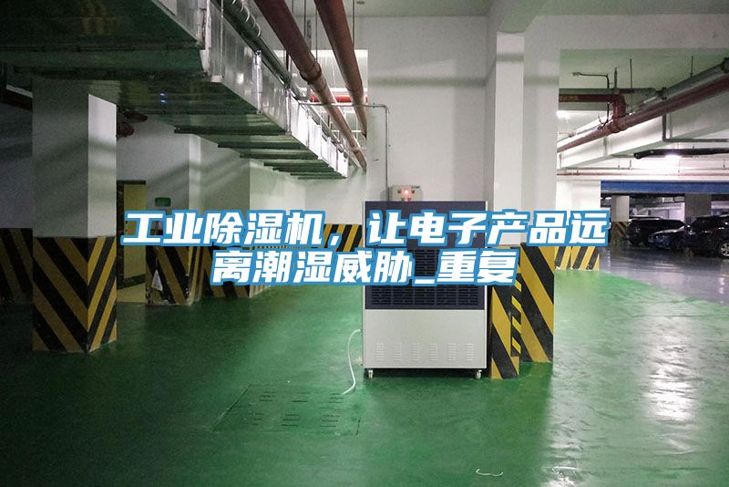 工業除濕機，讓電子產品遠離潮濕威脅_重復