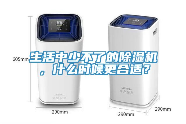 生活中少不了的除濕機，什么時候更合適？