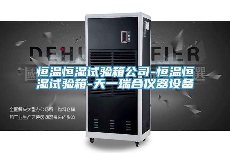 恒溫恒濕試驗(yàn)箱公司-恒溫恒濕試驗(yàn)箱-天一瑞合儀器設(shè)備
