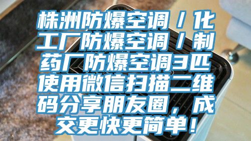 株洲防爆空調／化工廠防爆空調／制藥廠防爆空調3匹使用微信掃描二維碼分享朋友圈，成交更快更簡單！