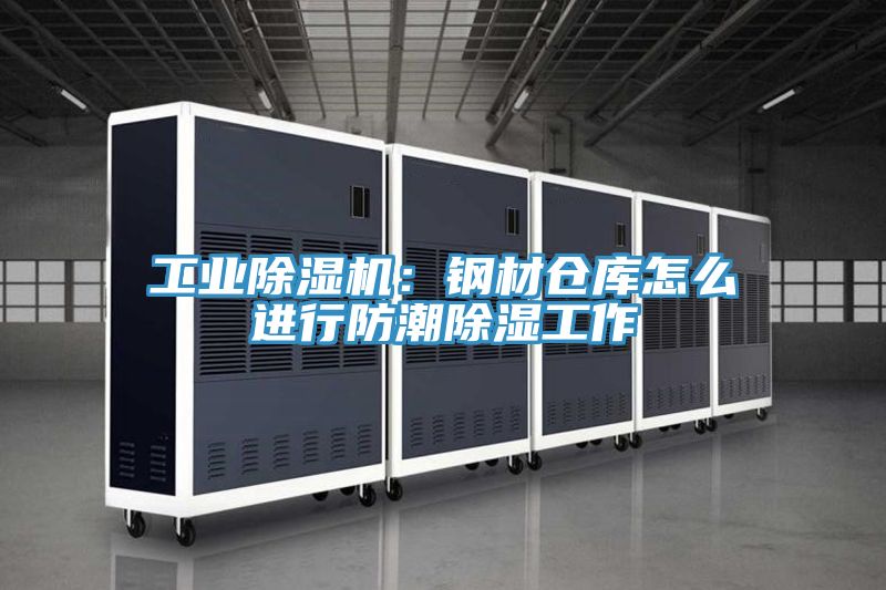 工業除濕機：鋼材倉庫怎么進行防潮除濕工作