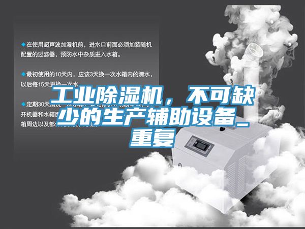 工業除濕機，不可缺少的生產輔助設備_重復