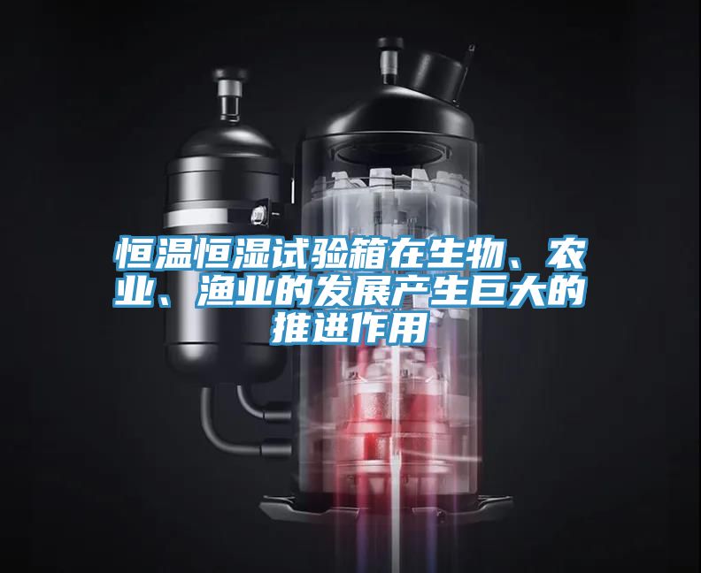 恒溫恒濕試驗箱在生物、農業、漁業的發展產生巨大的推進作用