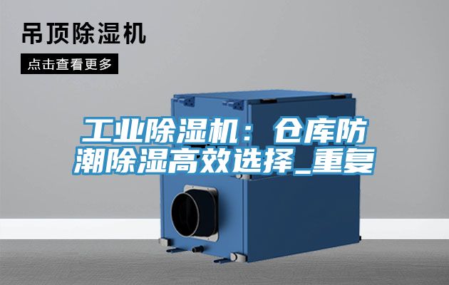 工業除濕機：倉庫防潮除濕高效選擇_重復