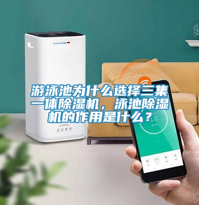 游泳池為什么選擇三集一體除濕機(jī),泳池除濕機(jī)的作用是什么?