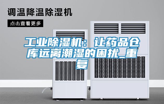工業除濕機：讓藥品倉庫遠離潮濕的困擾_重復