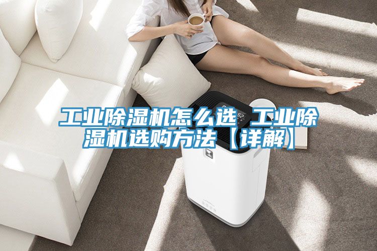 工業除濕機怎么選 工業除濕機選購方法【詳解】
