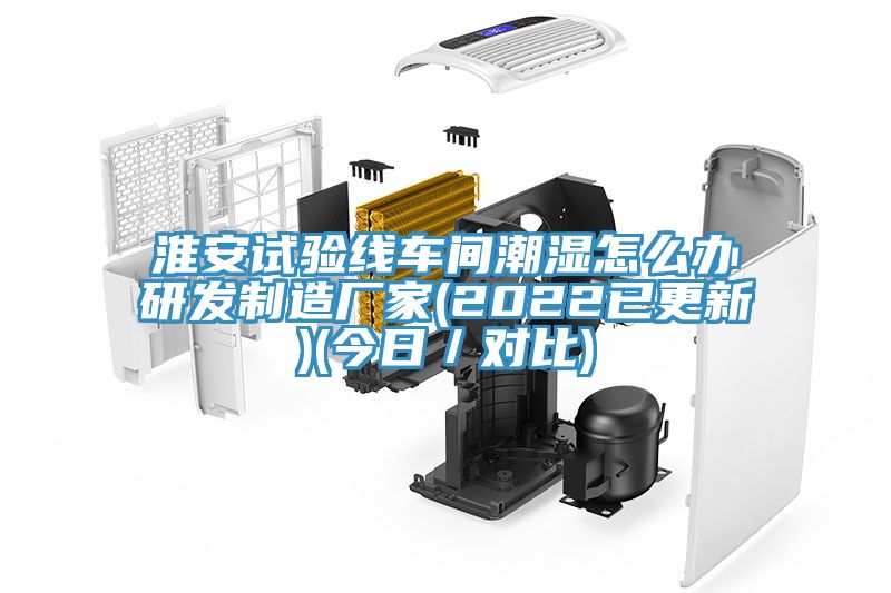 淮安試驗線車間潮濕怎么辦研發制造廠家(2022已更新)(今日／對比)