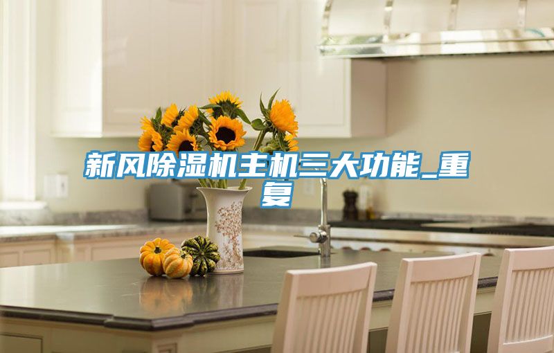 新風(fēng)除濕機(jī)主機(jī)三大功能_重復(fù)
