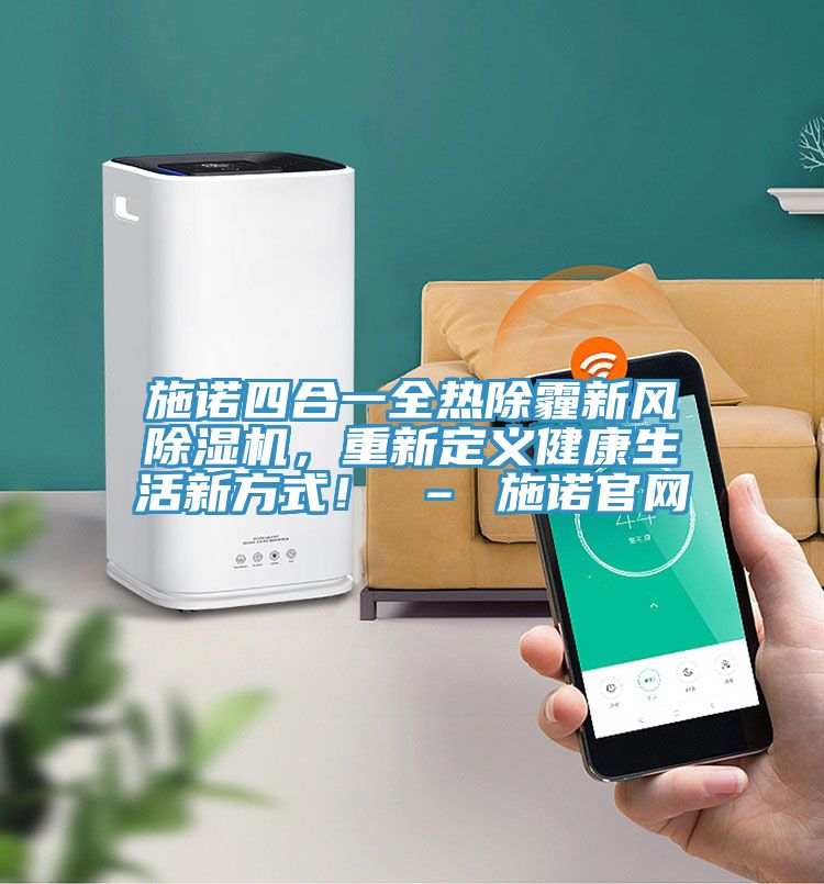 施諾四合一全熱除霾新風除濕機，重新定義健康生活新方式！ – 施諾官網