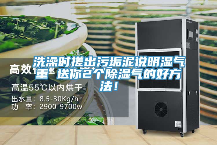 洗澡時搓出污垢泥說明濕氣重 送你2個除濕氣的好方法！