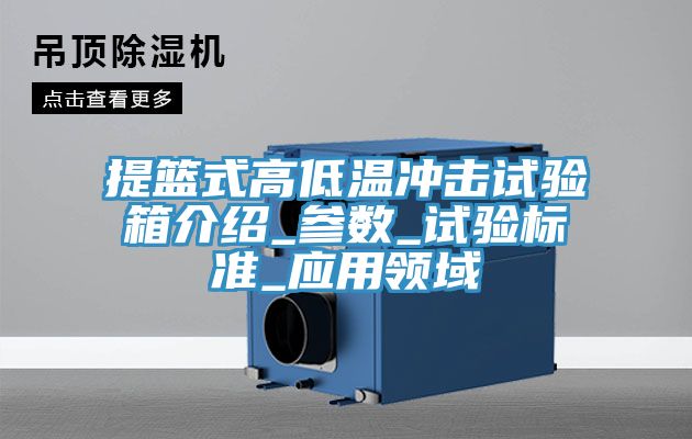 提籃式高低溫沖擊試驗箱介紹_參數_試驗標準_應用領域