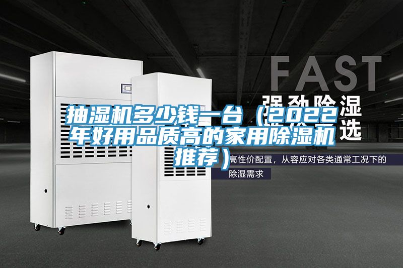 抽濕機(jī)多少錢一臺(tái)（2022年好用品質(zhì)高的家用除濕機(jī)推薦）