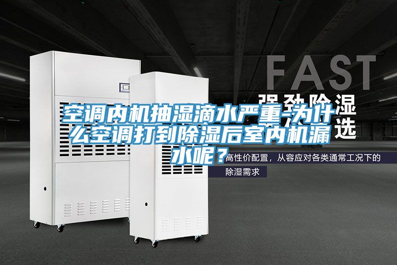 空調(diào)內(nèi)機(jī)抽濕滴水嚴(yán)重-為什么空調(diào)打到除濕后室內(nèi)機(jī)漏水呢？