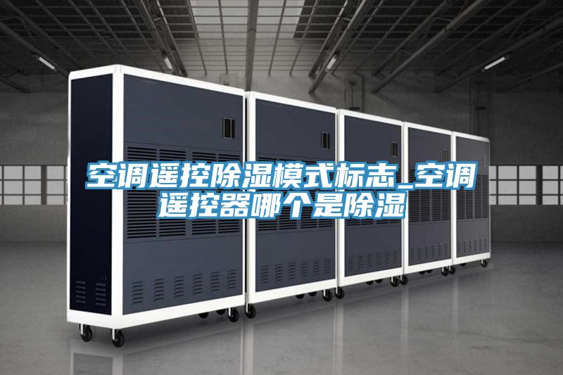 空調遙控除濕模式標志_空調遙控器哪個是除濕