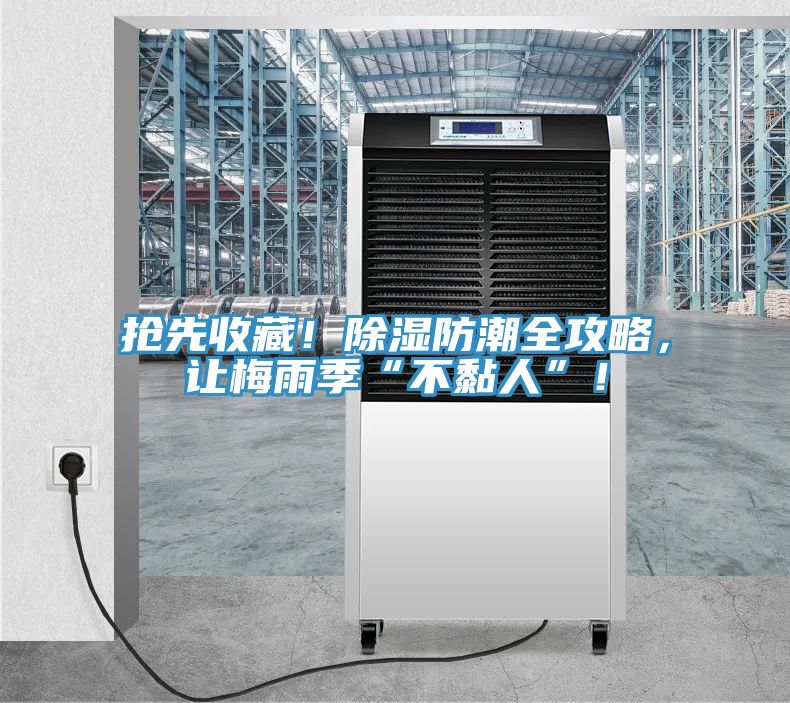 搶先收藏！除濕防潮全攻略，讓梅雨季“不黏人”！