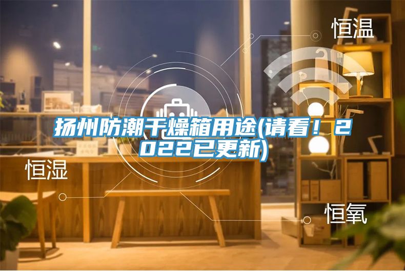 揚州防潮干燥箱用途(請看！2022已更新)