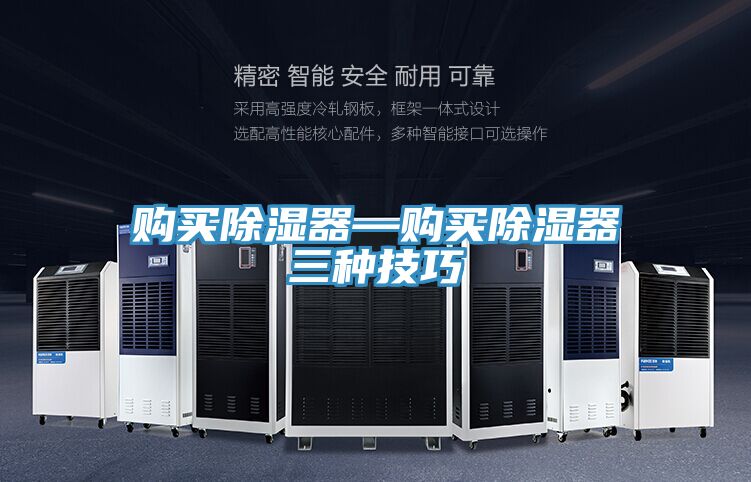 購(gòu)買除濕器—購(gòu)買除濕器三種技巧