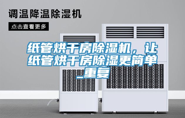 紙管烘干房除濕機，讓紙管烘干房除濕更簡單_重復