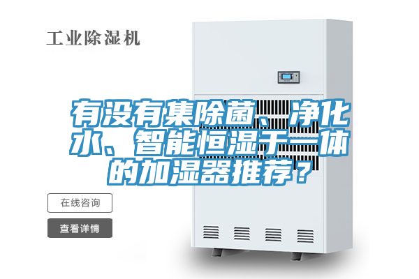 有沒有集除菌、凈化水、智能恒濕于一體的加濕器推薦？