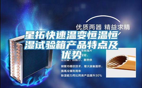 星拓快速溫變恒溫恒濕試驗(yàn)箱產(chǎn)品特點(diǎn)及優(yōu)勢