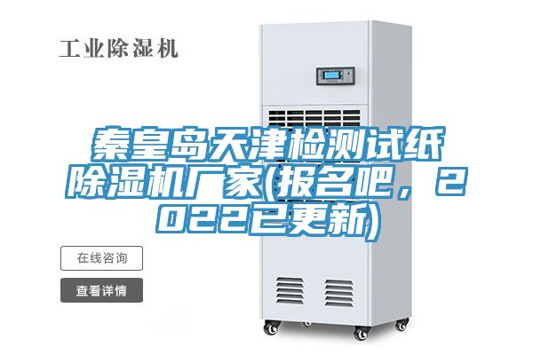秦皇島天津檢測試紙除濕機廠家(報名吧，2022已更新)