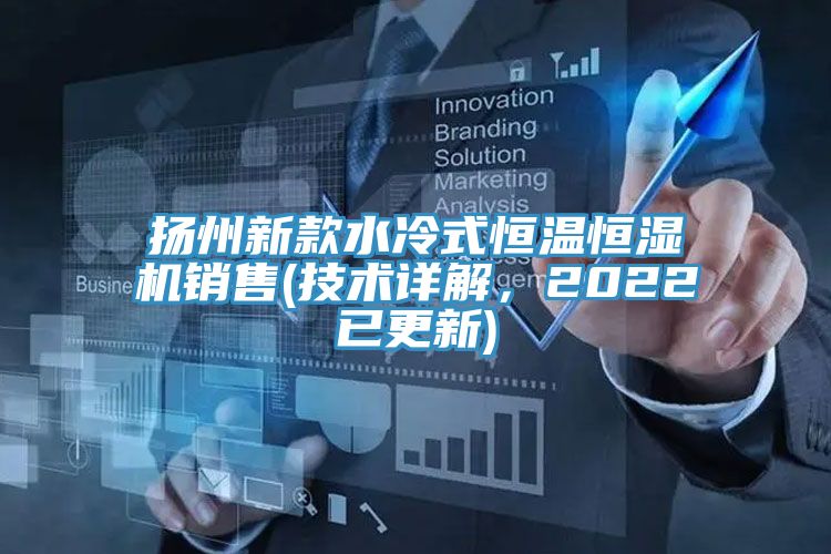 揚州新款水冷式恒溫恒濕機銷售(技術詳解，2022已更新)