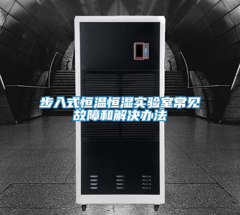 步入式恒溫恒濕實(shí)驗(yàn)室常見(jiàn)故障和解決辦法