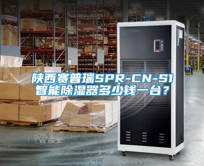 陜西賽普瑞SPR-CN-S1智能除濕器多少錢一臺？