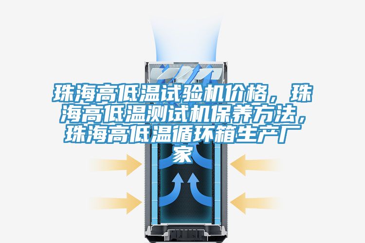 珠海高低溫試驗(yàn)機(jī)價(jià)格，珠海高低溫測(cè)試機(jī)保養(yǎng)方法，珠海高低溫循環(huán)箱生產(chǎn)廠家