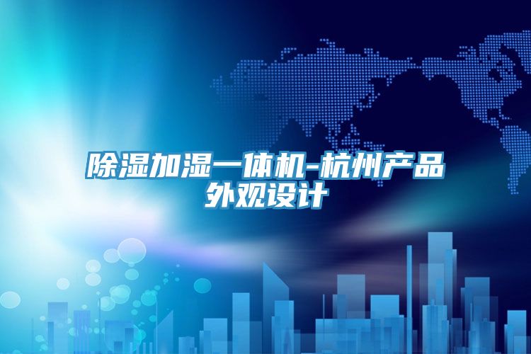 除濕加濕一體機-杭州產品外觀設計
