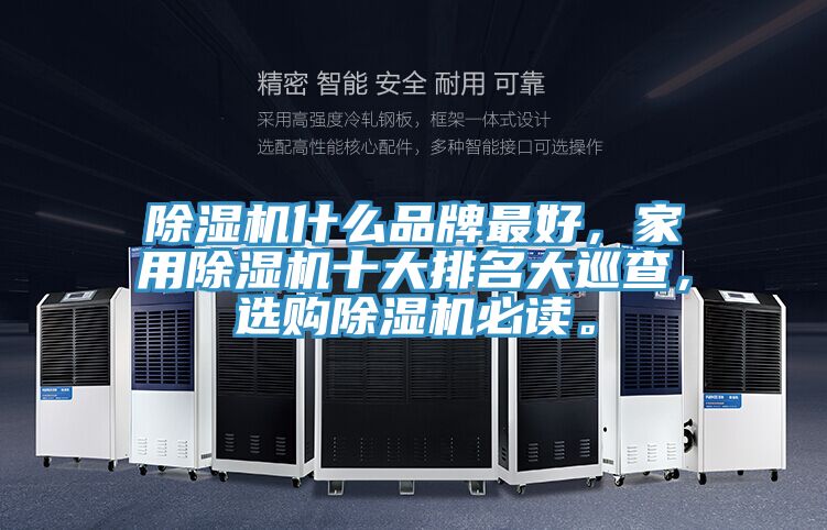 除濕機什么品牌最好，家用除濕機十大排名大巡查，選購除濕機必讀。