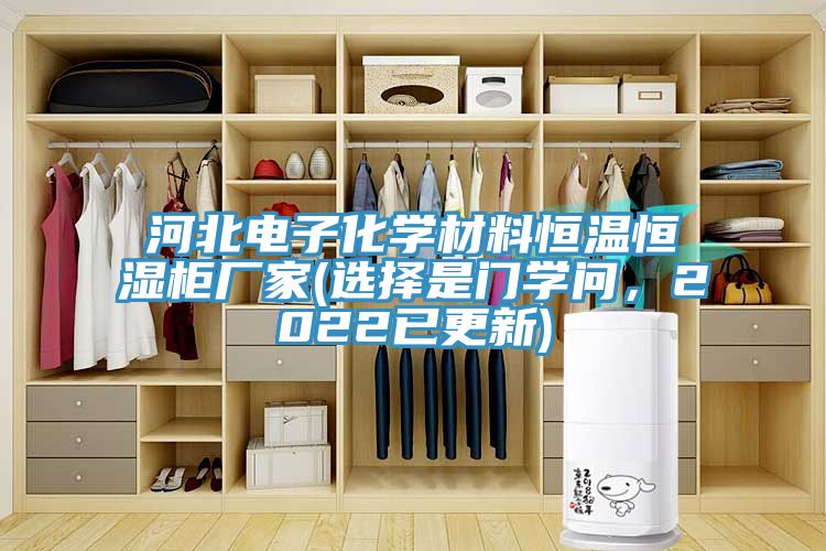 河北電子化學材料恒溫恒濕柜廠家(選擇是門學問，2022已更新)