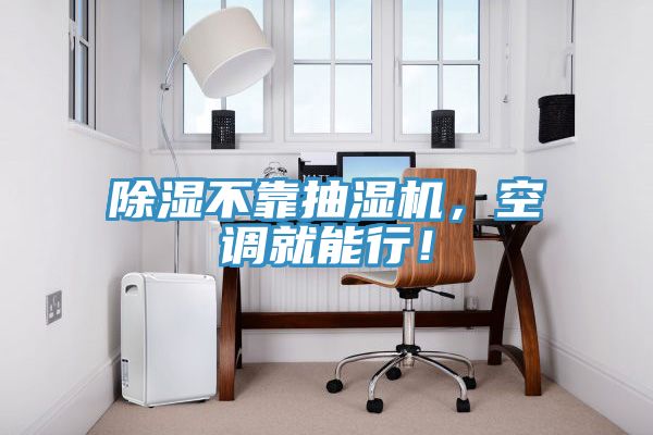 除濕不靠抽濕機(jī),空調(diào)就能行!