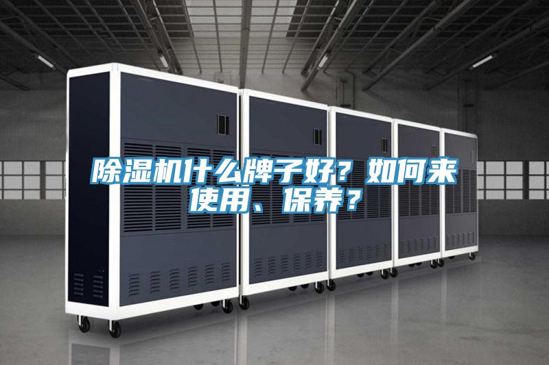 除濕機(jī)什么牌子好？如何來使用、保養(yǎng)？