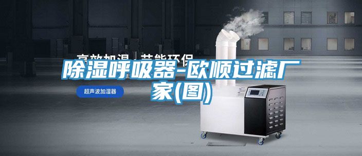除濕呼吸器-歐順過(guò)濾廠(chǎng)家(圖)