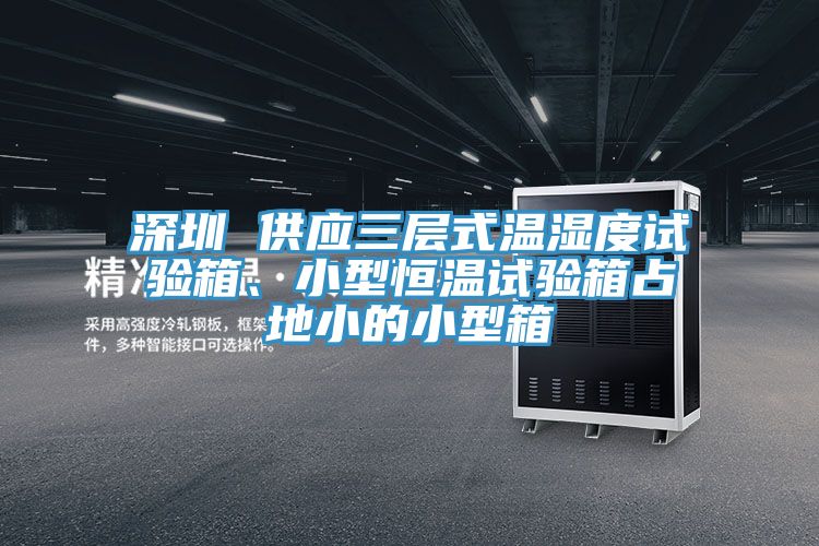 深圳 供應三層式溫濕度試驗箱、小型恒溫試驗箱占地小的小型箱