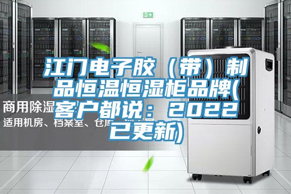江門(mén)電子膠（帶）制品恒溫恒濕柜品牌(客戶都說(shuō)：2022已更新)