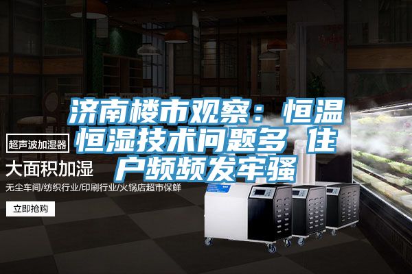 濟(jì)南樓市觀察：恒溫恒濕技術(shù)問(wèn)題多 住戶(hù)頻頻發(fā)牢騷