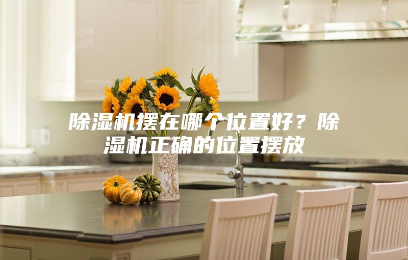 除濕機(jī)擺在哪個(gè)位置好?除濕機(jī)正確的位置擺放