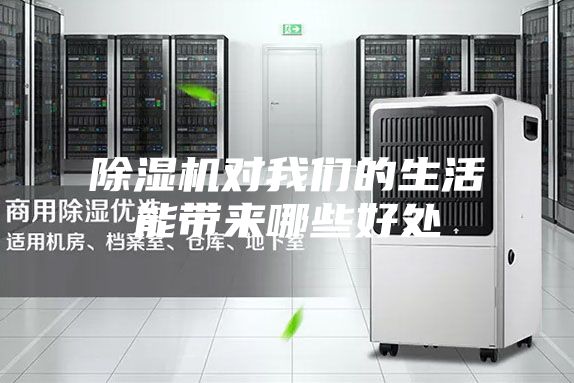 除濕機(jī)對(duì)我們的生活能帶來(lái)哪些好處