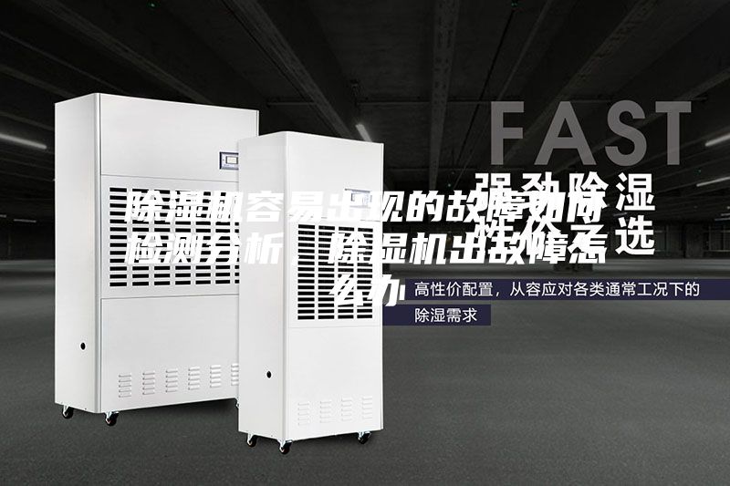 除濕機容易出現(xiàn)的故障如何檢測分析，除濕機出故障怎么辦