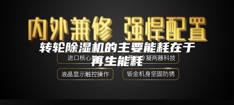 轉輪除濕機的主要能耗在于再生能耗