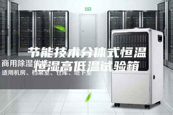 節(jié)能技術分體式恒溫恒濕高低溫試驗箱