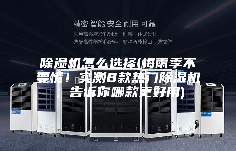 除濕機怎么選擇(梅雨季不要慌！實測8款熱門除濕機，告訴你哪款更好用)