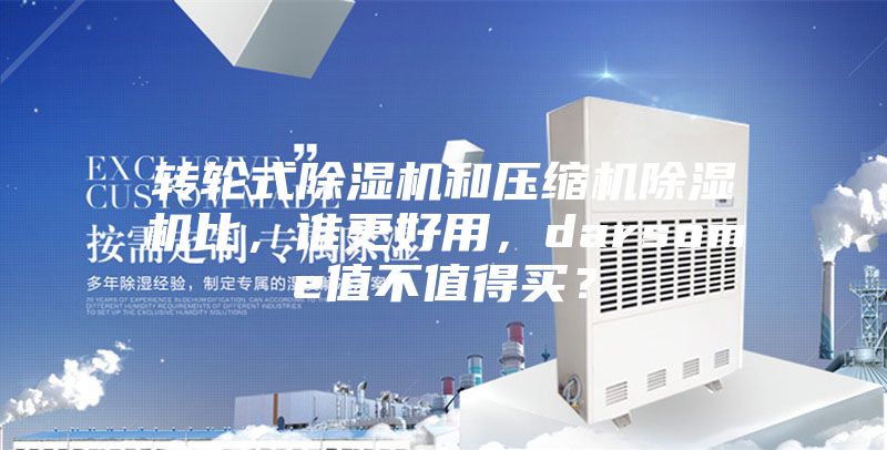 轉(zhuǎn)輪式除濕機和壓縮機除濕機比，誰更好用，darsome值不值得買？