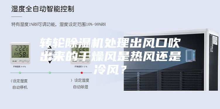 轉輪除濕機處理出風口吹出來的干燥風是熱風還是冷風？